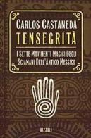 Tensegrità. I sette movimenti magici degli sciamani dell'antico Messico di Carlos Castaneda edito da Rizzoli