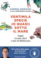 Ventimila specie (o quasi) sotto il mare. Viaggio tra dune, abissi e alieni del Mediterraneo. Nuova ediz. di Andrea Bonifazi edito da Sperling & Kupfer