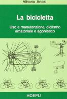 La bicicletta di Vittorio Ariosi edito da Hoepli