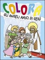 Colora gli angeli amici di Gesù di Antonio Tarzia, Carla Cortesi edito da San Paolo Edizioni