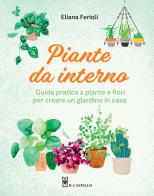 Piante da interno. Guida pratica a piante e fiori per creare un giardino di casa di Eliana Ferioli edito da Il Castello