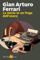 La storia se ne frega dell'onore di Gian Arturo Ferrari edito da Marsilio