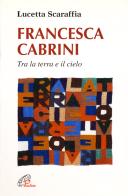 Francesca Cabrini. Tra la terra e il cielo di Lucetta Scaraffia edito da Paoline Editoriale Libri