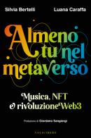 Almeno tu nel metaverso. Musica, NFT e rivoluzione Web3 di Silvia Bertelli, Luana Caraffa edito da Vololibero