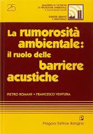 La rumorosità ambientale: il ruolo delle barriere acustiche di Pietro Romani, Francesco Ventura edito da Pitagora