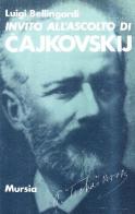 Invito all'ascolto di Pëtr Ilic Cajkovskij di Luigi Bellingardi edito da Ugo Mursia Editore