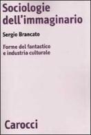 Sociologie dell'immaginario. Forme del fantastico e industria culturale di Sergio Brancato edito da Carocci