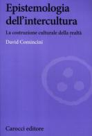 Epistemologia dell'intercultura. La costruzione culturale della realtà di David Comincini edito da Carocci