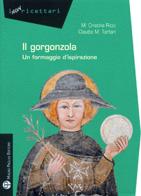 Gorgonzola. Un formaggio d'ispirazione di Maria Cristina Ricci, Claudio M. Tartari edito da Mauro Pagliai Editore