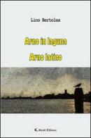 Arno in laguna-Arno latino di Lino Bertolas edito da Aletti