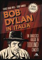 Bob Dylan in Italia. Un fantastico viaggio in 100(uno) concerti di Federico Boggio Merlo, Sergio Gandiglio edito da Arcana