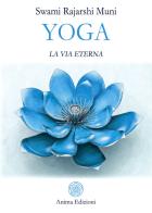 Yoga. La via eterna di Muni Swami Rajarshi edito da Anima Edizioni