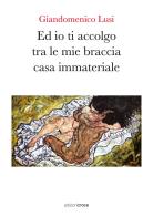 Ed io ti accolgo tra le mie braccia casa immateriale di Giandomenico Lusi edito da Croce Libreria