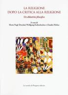 La religione dopo la critica alla religione. Un dibattito filosofico edito da La Scuola di Pitagora