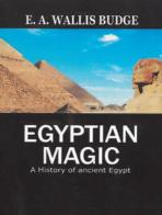 Egyptian magic. A history of ancient Egypt di Wallis E. A. Budge edito da Cerchio della Luna