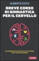 Breve corso di ginnastica per il cervello di Alberto Coto edito da Vallardi A.