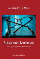 Alessandro Leogrande. Vita e opere di un intellettuale italiano di Alessandro La Mura edito da Scorpione