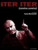 Iter iter (caména caména). Con DVD di Ivano Marescotti edito da Bacchilega Editore