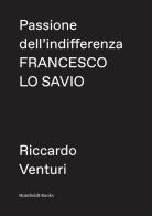 Passione dell'indifferenza. Francesco Lo Savio di Riccardo Venturi edito da Humboldt Books