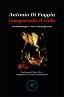 Inseguendo il cielo. Pensieri lunghi e diversi dentro gli anni di Antonio Di Foggia edito da Europa Edizioni