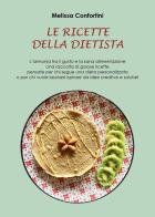 Le ricette della dietista di Melissa Confortini edito da Youcanprint