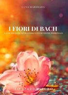 I fiori di Bach. La guarigione attraverso l'evoluzione personale di Luna Harshada edito da Youcanprint