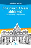 Che idea di Chiesa abbiamo? Tra conversione e rinnovamento di Giovanni Villata edito da Editrice Elledici