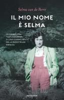 Il mio nome è Selma. La coraggiosa testimonianza di una combattente della resistenza ebraica di Selma Van de Perre edito da Mondadori