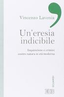 Un' eresia indicibile. Inquisizione e crimini contro natura in età moderna di Vincenzo Lavenia edito da EDB