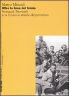 Oltre la linea del fronte. Ferruccio Trombetti e la missione alleata «Appomatox». Ediz. illustrata di Marco Minardi edito da Marsilio