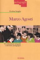 Marco Agosti. Tra educazione integrale e attivismo pedagogico di Evelina Scaglia edito da La Scuola SEI