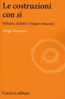 Le costruzioni con «si». Italiano, dialetti e lingue romanze di Diego Pescarini edito da Carocci