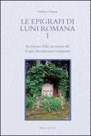 Le epigrafi di Luni romana vol.1 di Federico Frasson edito da Edizioni dell'Orso