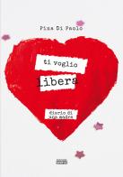 Ti voglio libera. Diario di una madre di Pina Di Paolo edito da Simple