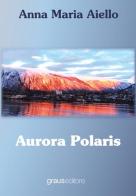 Aurora polaris di Anna M. Aiello edito da Graus Edizioni