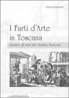 I furti d'arte in Toscana durante gli anni del dominio francese di Chiara Pasquinelli edito da Debatte