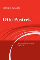 Otto Postrek. Storia di sopravvivenza emotiva di Giovanni Fapanni edito da ilmiolibro self publishing