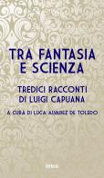 Tra fantasia e scienza. Tredici racconti di Luigi Capuana di Luigi Capuana edito da Intra