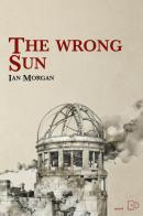 The wrong sun di Ian Morgan edito da Photo Travel Editions