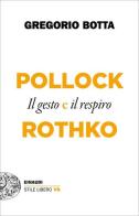 Pollock e Rothko. Il gesto e il respiro di Gregorio Botta edito da Einaudi