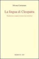 La lingua di Cleopatra. Traduzioni e sopravvivenze decostruttive di Silvana Carotenuto edito da Marietti