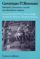 Governare l'Oltremare. Istituzioni, funzionari e società nel colonialismo italiano edito da Carocci