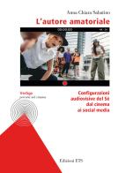 L'autore amatoriale. Configurazioni audiovisive del Sé dal cinema ai social media di Anna Chiara Sabatino edito da Edizioni ETS