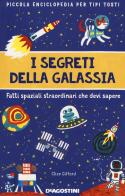 I segreti della galassia. Fatti spaziali straordinari che devi sapere. Piccola enciclopedia per tipi tosti di Clive Gifford edito da De Agostini