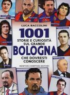 1001 storie e curiosità sul grande Bologna che dovresti conoscere di Luca Baccolini edito da Newton Compton Editori