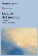 Le albe del mondo. Racconti sacri dell'inizio di Massimo Raveri edito da Laterza