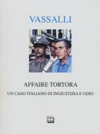 Affaire Tortora. Un caso italiano di ingiustizia e odio di Sebastiano Vassalli edito da Interlinea
