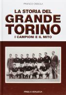 La storia del grande Torino. I campioni e il mito di Franco Ossola edito da Priuli & Verlucca