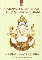 Ganapati Upanishad-Sri Ganesha Stotram. Il libro della fortuna edito da Edizioni Il Punto d'Incontro