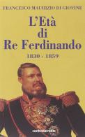 L' età di re Ferdinando (1830-1859) di Francesco Maurizio Di Giovine edito da Controcorrente